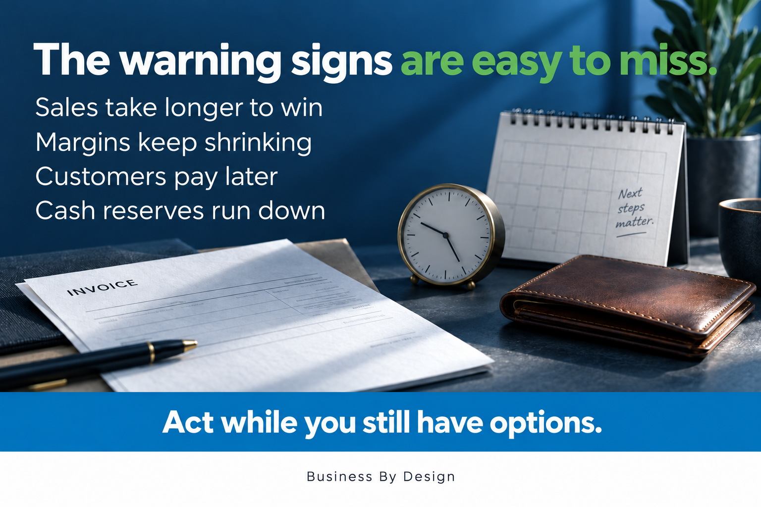 Business downturn warning signs: slower sales, shrinking margins, late customer payments and declining cash reserves. Message: “Act while you still have options.”